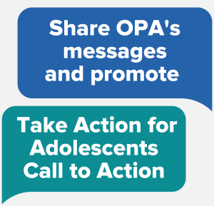 Share OPA's messages and promote Take Action for Adolescents